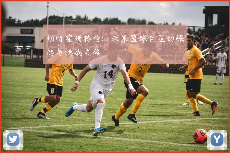 切特霍姆格伦：未来篮球巨星的崛起与挑战之路